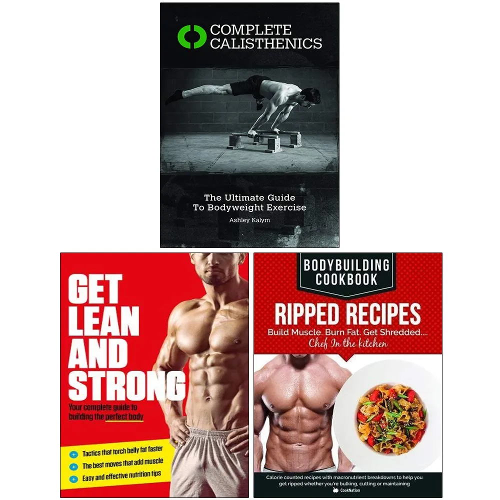 Complete Calisthenics, Get Lean And Strong, Bodybuilding Cookbook Ripped Recipes 3 Books Collection Set