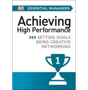 DK Essential Managers: Achieving High Performance: Setting Goals Being Creative Networking [Paperback] Bourne Pippa and Bourne Michael